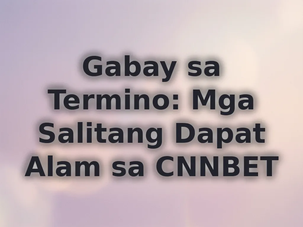Gabay sa Termino: Mga Salitang Dapat Alam sa CNNBET