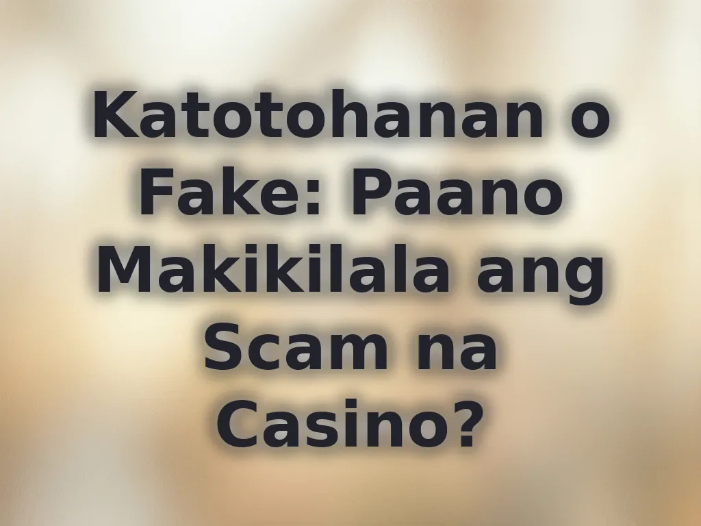 Katotohanan o Fake: Paano Makikilala ang Scam na Casino?