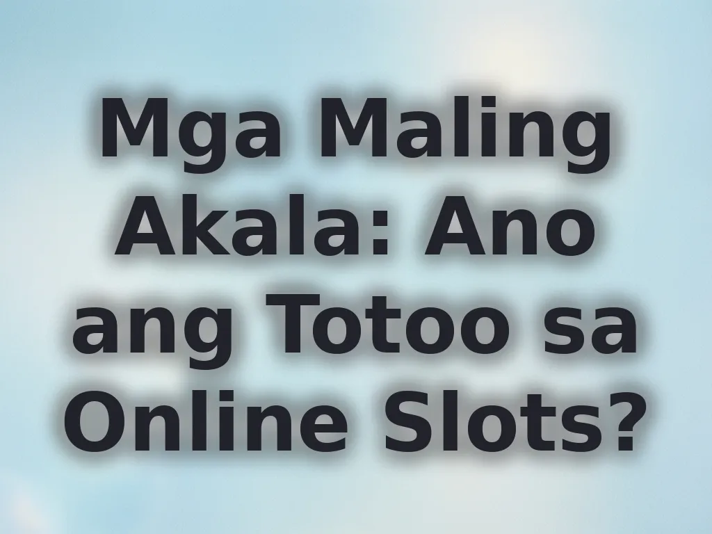 Mga Maling Akala: Ano ang Totoo sa Online Slots?