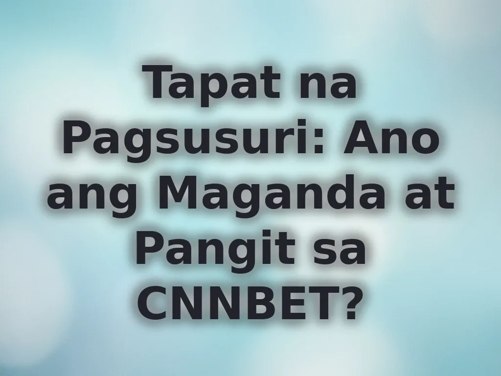 Tapat na Pagsusuri: Ano ang Maganda at Pangit sa CNNBET?